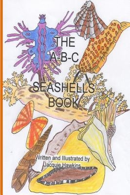 The A-B-C Seashell Book: Seashells starting with A-Z in rhyme by Hawkins, Jacquie Lynne