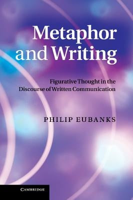 Metaphor and Writing: Figurative Thought in the Discourse of Written Communication by Eubanks, Philip