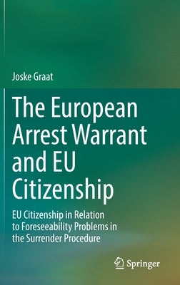 The European Arrest Warrant and Eu Citizenship: Eu Citizenship in Relation to Foreseeability Problems in the Surrender Procedure by Graat, Joske