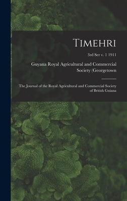 Timehri: the Journal of the Royal Agricultural and Commercial Society of British Guiana; 3rd ser v. 1 1911 by Royal Agricultural and Commercial Soc