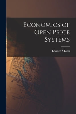 Economics of Open Price Systems by Lyon, Leverett S.