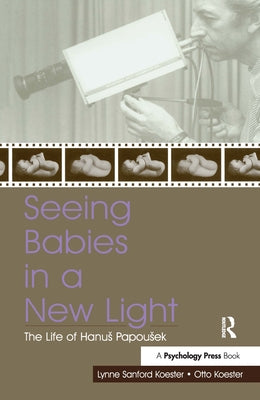 Seeing Babies in a New Light: The Life of Hanus Papousek by Koester, Otto