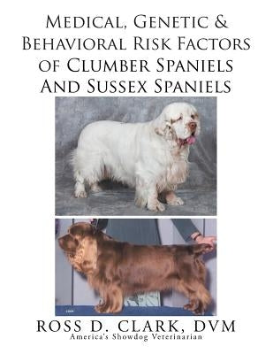 Medical, Genetic & Behavioral Risk Factors of Sussex Spaniels and Clumber Spaniels by Clark DVM, Ross D.