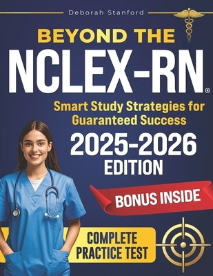 Beyond the NCLEX-RN: Smart Study Strategies for Guaranteed Success. Evidence-Based Strategies, Key Concepts, and Practice Questions to Pass with Confi by Stanford, Deborah