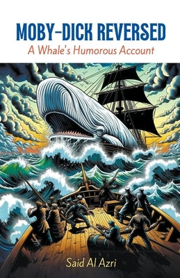 Moby-Dick Reversed: A Whale's Humorous Account by Azri, Said Al