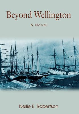 Beyond Wellington by Robertson, Nellie E.