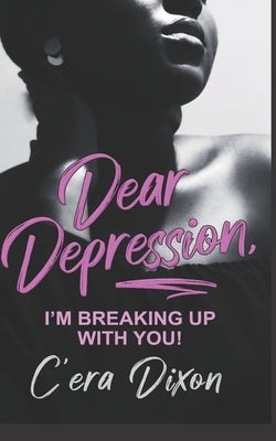 Dear Depression: I'm Breaking Up With You by Dixon, C'Era