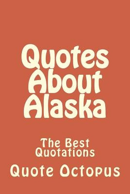 Quotes About Alaska: The Best Quotations by Octopus, Quote