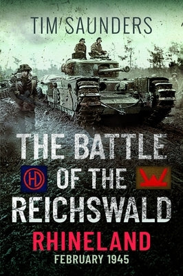 The Battle of the Reichswald - Rhineland: 2/1/1945 by Saunders, Tim