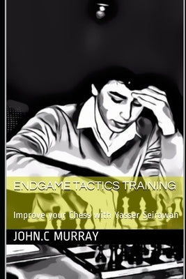 Endgame Tactics Training: Improve your Chess with Yasser Seirawan by Murray, John C.