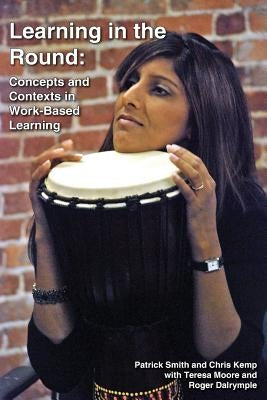 Learning in the Round: Concepts and Contexts in Work-Based Learning by Kemp, Chris