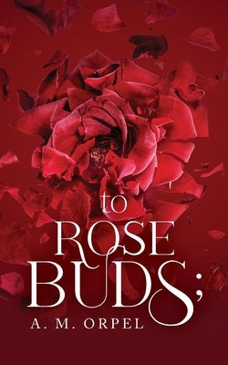 to Rose Buds; by Orpel, A. M.