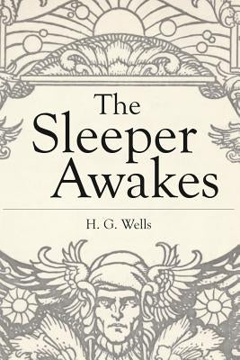 The Sleeper Awakes: Illustrated Revised Edition by Wells, Herbert George