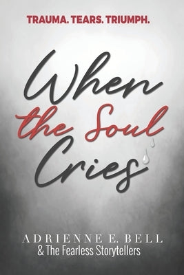 When the Soul Cries: Trauma. Tears. Triumph. by Movement, The Fearless Storytellers