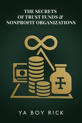 The Secrets of Trust Funds & Nonprofit Organizations: Playbook to Build Tax-Free Wealth, Hide Assets, Pay Family Legally by Watson, Richard