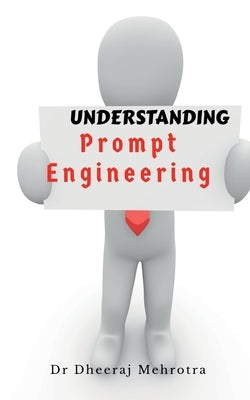 Understanding Prompt Engineering by Dheeraj