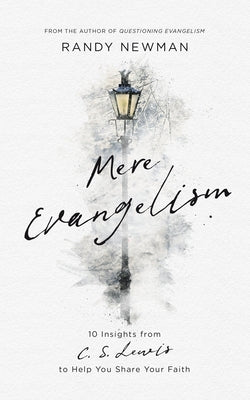 Mere Evangelism: 10 Insights from C.S. Lewis to Help You Share Your Faith by Newman, Randy