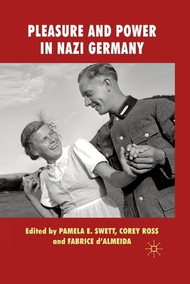 Pleasure and Power in Nazi Germany by Swett, P.