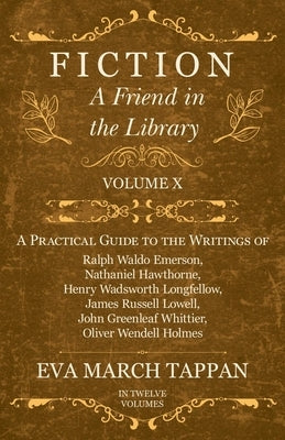 Fiction - A Friend in the Library: Volume X - A Practical Guide to the Writings of Ralph Waldo Emerson, Nathaniel Hawthorne, Henry Wadsworth Longfello by Tappan, Eva March