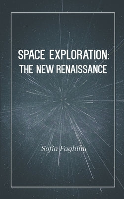 Space Exploration: The New Renaissance by Faghihy, Sofia