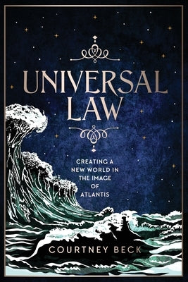 Universal Law: Creating A New World In The Image Of Atlantis by Beck, Courtney