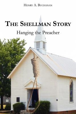 The Shellman Story: Hanging the Preacher by Buchanan, Henry A.