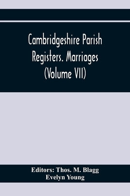 Cambridgeshire Parish Registers. Marriages (Volume Vii) by M. Blagg, Thos