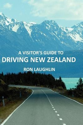 A Visitor's Guide to Driving New Zealand by Laughlin, Ron