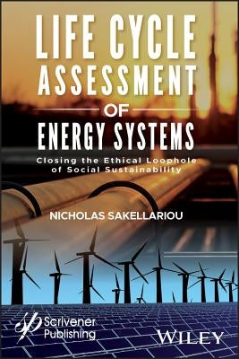 Life Cycle Assessment of Energy Systems: Closing the Ethical Loophole of Social Sustainability by Sakellariou, Nicholas