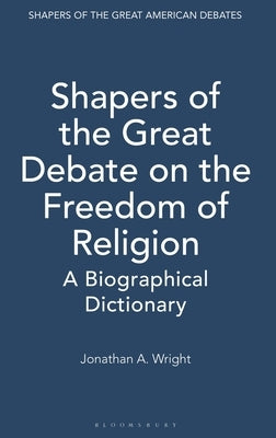 Shapers of the Great Debate on the Freedom of Religion: A Biographical Dictionary by Wright, Jonathan A.