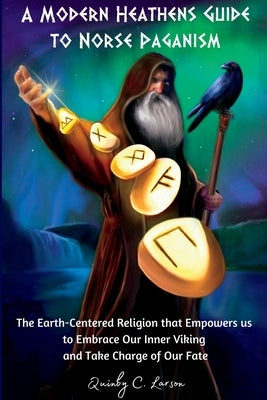 A Modern Heathens Guide to Norse Paganism by Larson, Quinby C.