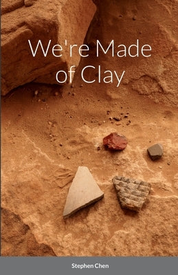 We're Made of Clay by Chen, Stephen