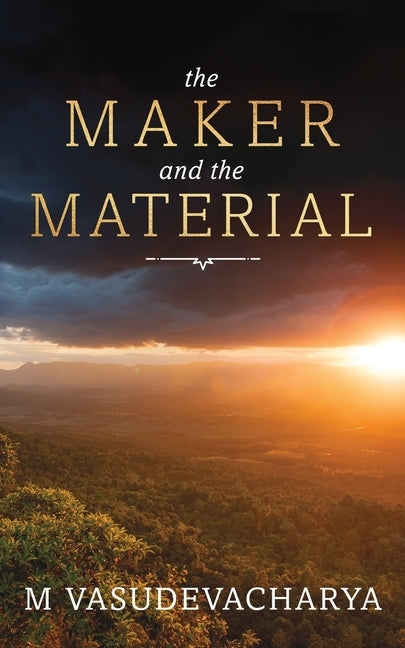 The Maker and the Material: God and the Material Cause by Vasudevacharya, M.
