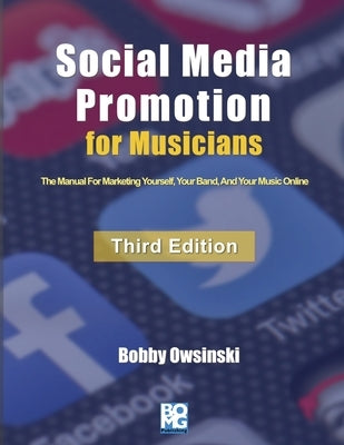 Social Media Promotion For Musicians - Third Edition: The Manual For Marketing Yourself, Your Band, And Your Music Online by Owsinski, Bobby