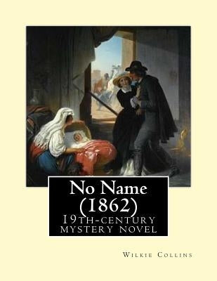 No Name (1862). By: Wilkie Collins: No Name (1862) by Wilkie Collins is a 19th-century novel revolving upon the issue of illegitimacy. by Collins, Wilkie
