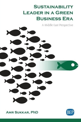 Sustainability Leader in a Green Business Era: A Middle East Perspective by Sukkar, Amr E.