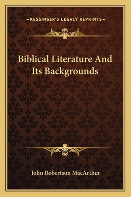Biblical Literature And Its Backgrounds by MacArthur, John Robertson