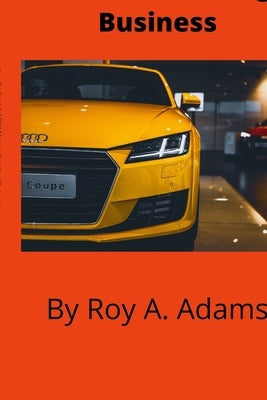 How To Start A Successful Mobile Vehicle Detailing Business: Nutz And Boltz Guides by Adams, Roy, Jr.