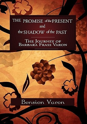 The Promise of the Present and the Shadow of the Past: The Journey of Barbara Frass Varon by Varon, Bension