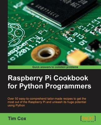 Raspberry Pi Cookbook for Python Programmers by Cox, Tim