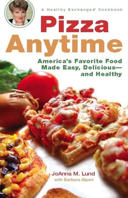 Pizza Anytime: A Healthy Exchanges Cookbook by Lund, Joanna M.