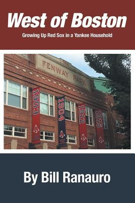 West of Boston: Growing Up Red Sox in a Yankee Household by Ranauro, Bill