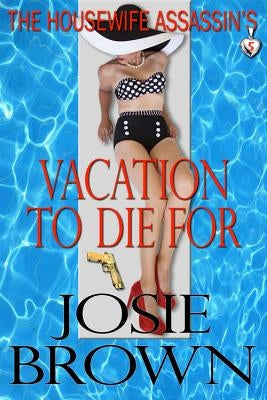 The Housewife Assassin's Vacation to Die For: Book 5 - The Housewife Assassin Mystery Series by Brown, Josie