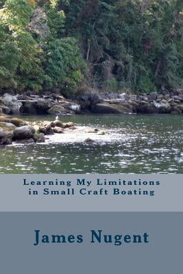 Learning My Limits in Small Craft Boating by Nugent, James