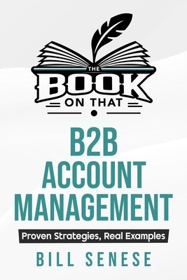 The Book on That: B2B Account Management by Senese, Bill