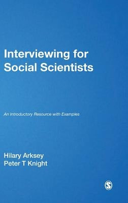 Interviewing for Social Scientists: An Introductory Resource with Examples by Arksey, Hilary