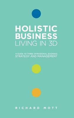 Holistic Business - Living in 3D by Mott, Richard