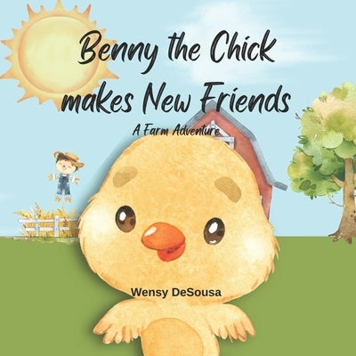 Benny the Chick makes new Friends: A Farm Adventure by Desousa, Wensy