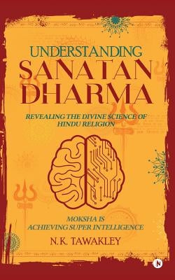 Understanding Sanatan Dharma: Revealing the Divine Science of Hindu Religion by N. K. Tawakley