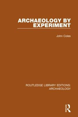 Archaeology by Experiment by Coles, John